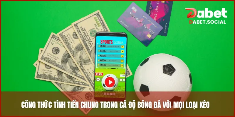 Công thức tính tiền chung trong cá độ bóng đá với mọi loại kèo