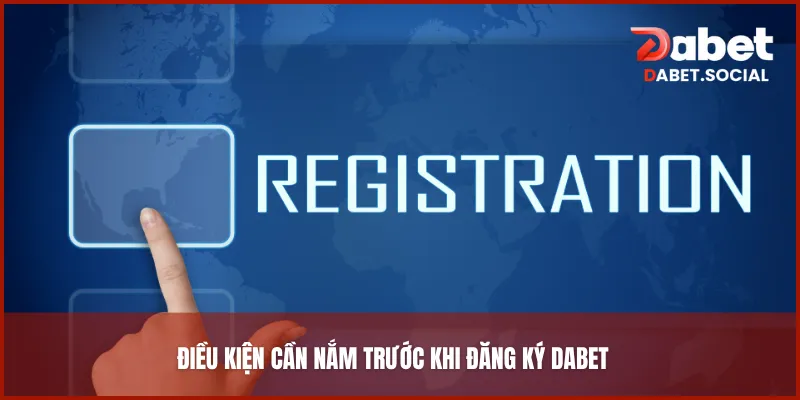 Điều kiện cần nắm trước khi đăng ký DABET