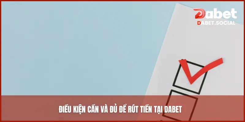 Điều kiện cần và đủ để rút tiền tại DABET