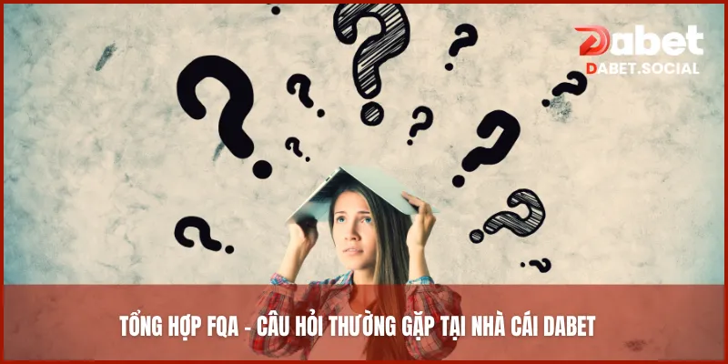 Tổng hợp FQA – Câu hỏi thường gặp tại nhà cái DABET