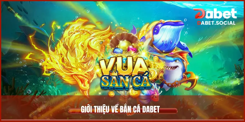 Giới thiệu về bắn cá DABET