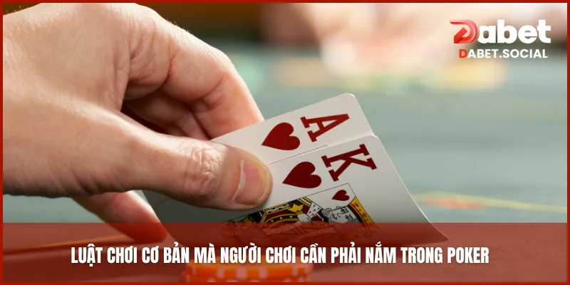 Luật chơi cơ bản mà người chơi cần phải nắm trong Poker