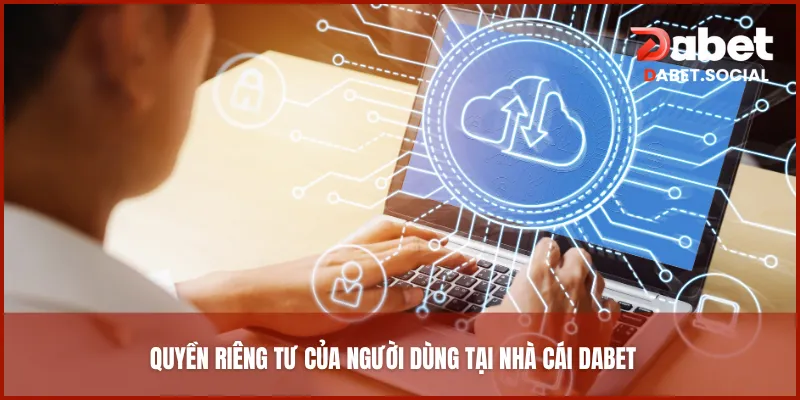 Quyền riêng tư của người dùng tại nhà cái DABET